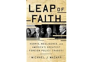 Leap of Faith: Hubris, Negligence, and America's Greatest Foreign Policy Tragedy