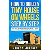 How to Build a Tiny House on Wheels Step by Step: Tiny Home Construction, Building, Plans, & Design