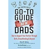 The Birth Guy's Go-To Guide for New Dads: How to Support Your Partner Through Birth, Breastfeeding, and Beyond