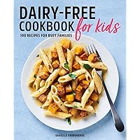Dairy-Free Cookbook for Kids: 100 Recipes for Busy Families