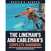 The Lineman&rsquo;s and Cableman&rsquo;s Complete Handbook: Essential Skills, Safety Guidelines, and Best Practices for Power Transmission and Distribution Line Work and Maintenance
