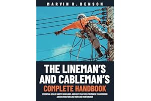 The Lineman’s and Cableman’s Complete Handbook: Essential Skills, Safety Guidelines, and Best Practices for Power Transmissio