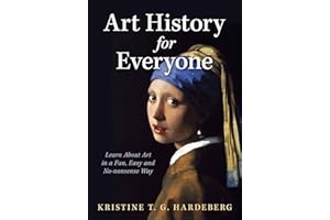 Art History for Everyone: Learn About Art in a Fun, Easy, No-Nonsense Way