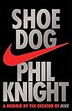 Shoe Dog: A Memoir by the Creator of NIKE
