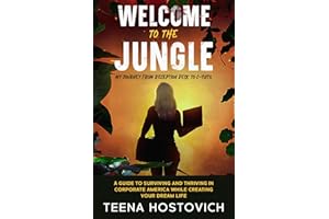 WELCOME TO THE JUNGLE: A Guide to Surviving and Thriving in Corporate America and Creating Your Dream Life - Inspired by My Journey from the Reception Desk to the C-Suite