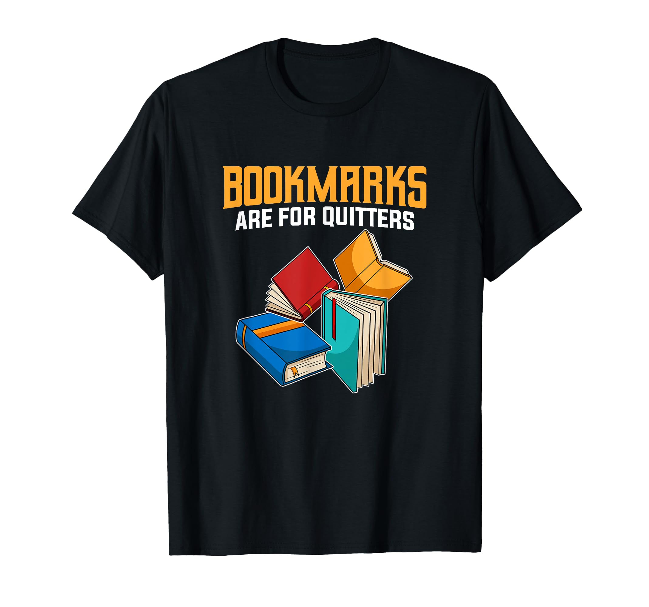 Funny Book Lover Fans Quote I Bookmarks Are For Quitters T-Shirt