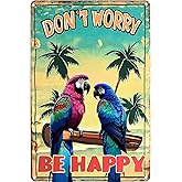 Funny Don't Worry Be Happy Metal Sign - Beach Parrot Bar Decor Tin Sign, Parrot Decor Poster for Home Porch Yard Man Cave Tiki Bar Oasis Outdoor Patio (8 x 12 Inch)