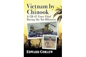 Vietnam by Chinook: A CH-47 Crew Chief During the Tet Offensive