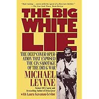 The Big White Lie: The Deep Cover Operation That Exposed the CIA Sabotage of the Drug War