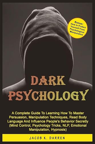 Download Dark Psychology: A Complete Guide To Learning How To Master Persuasion, Manipulation Techniques, Read Body Language And Influence People's Behavior Secretly (Mind Control, Hypnosis, NLP) PDF