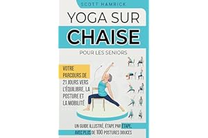Yoga sur chaise pour les seniors: Votre parcours de 21 jours vers l'équilibre, la posture et la mobilité - Un guide illustré,