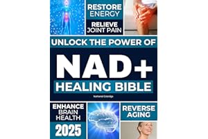 The NAD+ Healing Bible: Unlock the Power of NAD+ to Restore Energy, Reverse Aging, Relieve Joint Pain, Enhance Brain Health, 