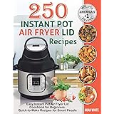 250 Instant Pot Air Fryer Lid Recipes: Easy Instant Pot Air Fryer Lid Cookbook for Beginners. Quick-to-Make Recipes for Smart