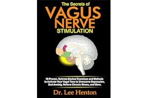The Secrets of Vagus Nerve Stimulation: 18 Proven, Science-Backed Exercises and Methods to Activate Your Vagal Tone to Overco