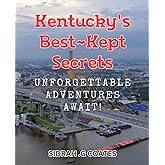 Kentucky's Best-Kept Secrets: Unforgettable Adventures Await!: Discover Hidden Gems in Kentucky for the Ultimate Adventure Experience!