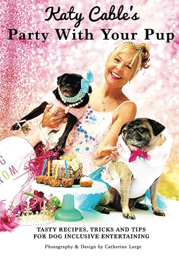 Katy Cable's Party With Your Pup!: Tasty, recipes, tips, and