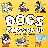 Dogs Dressed Up: A Coloring Book of Funny Characters & Unique Names — Ideal Gift for Dog Lovers, Kids & Adults