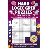 Hard Logic Grid Puzzles For Adults - the Ultimate Challenge: 50 Challenging Logic Puzzles That Will Make You Think With Full Solutions (Truly Challenging Logic Grid Puzzles)