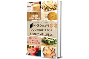 MICROWAVE COOKBOOK FOR KIDNEY WELLNESS : Easy and Tasty Renal Diet Meals that are low in Sodium and Potassium for Avoiding Di