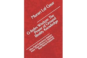 G-Index Wisdom: The Power of Ground Reality Knowledge: Why Field Experience Matters More Than Metrics in Solving Real-World P
