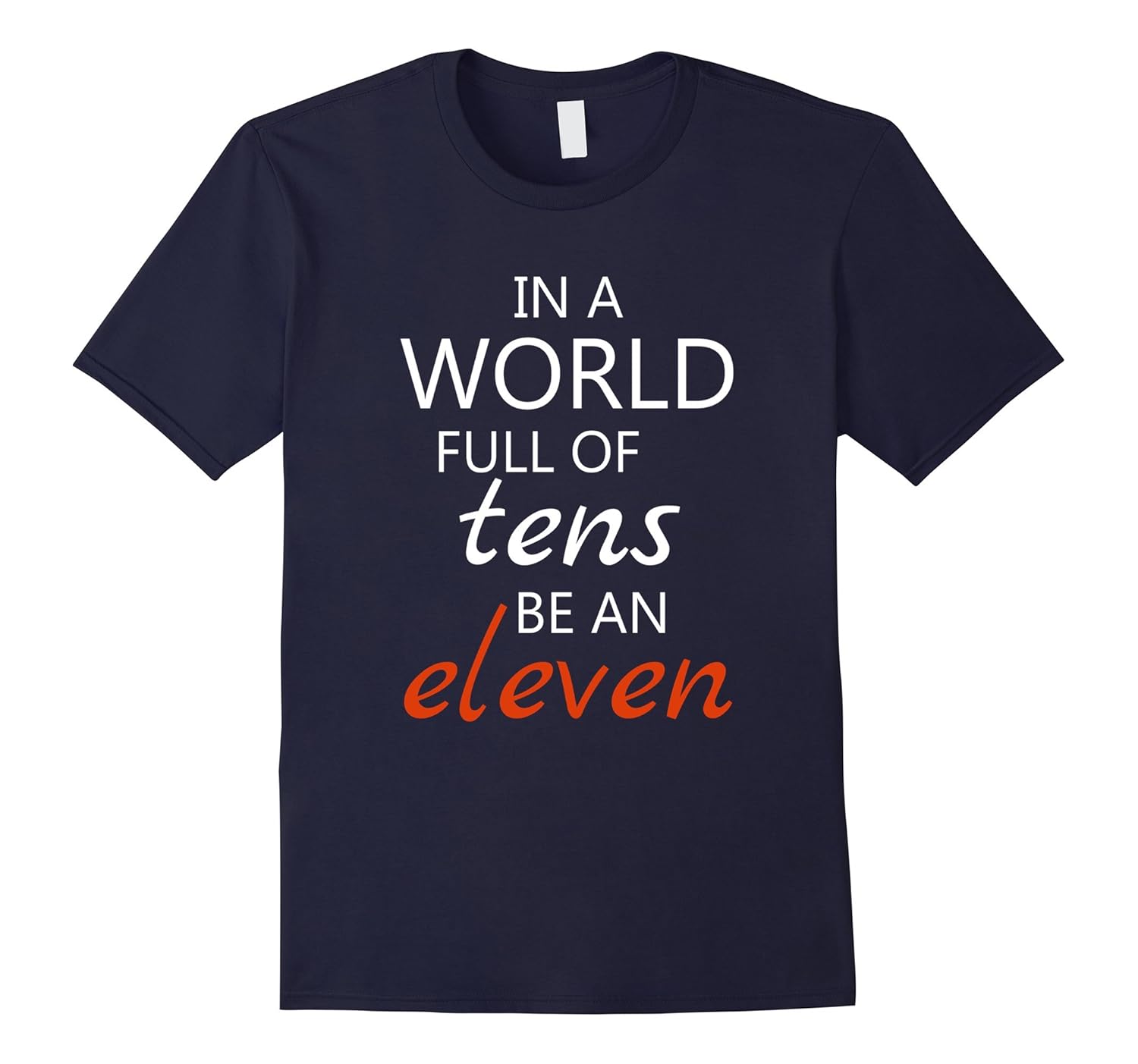 In A World Full Of Tens Be An Eleven T-Shirt-ANZ