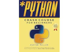 Python Crash Course for Beginners: A Simple and Straightforward Guide for Beginners to Learn Python Programming Fast. Bonus V