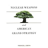 Nuclear Weapons and American Grand Strategy