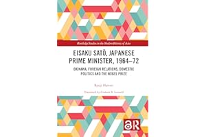 Eisaku Sato, Japanese Prime Minister, 1964-72: Okinawa, Foreign Relations, Domestic Politics and the Nobel Prize (Routledge S
