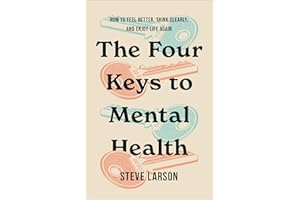 The Four Keys to Mental Health: How to Feel Better, Think Clearly, and Enjoy Life Again