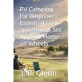 RV Camping for Beginners: Essential Gear and How to Set Up Your Home on Wheels (The Adventure-Ready RV Series)
