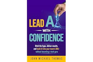 Lead AI with Confidence: Ditch the hype, deliver results, and build AI into your team's DNA - without becoming a tech guru