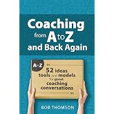 Coaching from A to Z and back again: 52 Ideas, tools and models for great coaching conversations