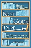 Not God's Type: An Atheist Academic Lays Down Her Arms