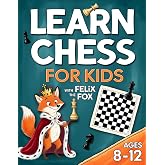Learn Chess for Kids with Felix the Fox: The Fun Way to Learn the Rules, Moves, and Simple Strategies &ndash; With Step-by-Step Illustrated Lessons and Exciting Puzzles to Win Your First Games