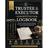 Trustee &amp; Executor Administration Logbook: A Complete Estate &amp; Trust Settlement Record Book for Executors and Trustees