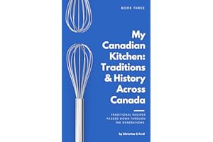 My Canadian Kitchen: Traditions & History Across Canada: Traditional recipes passed down through the generations