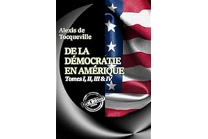 De la démocratie en Amérique Tomes I, II, III & IV – Texte complet, annoté et augmenté d’un Avertissement et d’un Examen comp