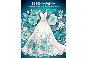 Dresses Coloring Book for Adults and Teens: Vintage to Modern Fashion for Women - 50 Chic Designs Including Floral Patterns, Summer Styles, and ... and Creativity, Ideal for Women and Girls