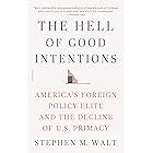 The Hell of Good Intentions: America's Foreign Policy Elite and the Decline of U.S. Primacy