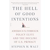 The Hell of Good Intentions: America's Foreign Policy Elite and the Decline of U.S. Primacy