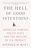 The Hell of Good Intentions: America's Foreign Policy Elite and the Decline of U.S. Primacy