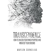 Transcendence: How to Unlock Your Inner Purpose and Manifest Your Dreams