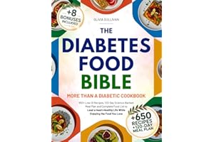 The Diabetes Food Bible • More Than a Diabetic Cookbook: 650+ Low-GI Recipes, 120-Day Science-Backed Meal Plan and Complete Food List to Lead a Heart-Healthy Life While Enjoying the Food You Love