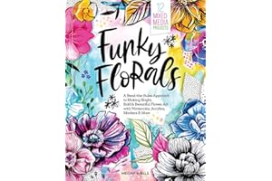 Funky Florals: A Bend-the-Rules Approach to Making Bright, Bold & Beautiful Flower Art with Watercolor, Acrylics, Markers & More - 12 Mixed-Media Projects