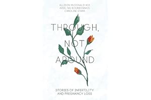 Through, Not Around: Stories of Infertility and Pregnancy Loss