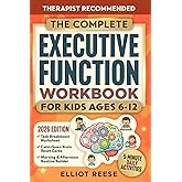 The Complete Executive Function Workbook for Kids Ages 6&ndash;12: A Parent-Guided ADHD Approach with Easy 5-Minute Daily Activities to Improve Focus, Routines &amp; Emotional Regulation at Home and School