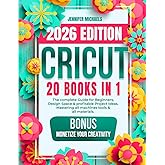 CRICUT: 20 books in 1: The complete Guide for Beginners, Design Space & profitable Project Ideas. Mastering all machines, tools & all materials. All you need really to know + "Wow" Bonuses & Tricks