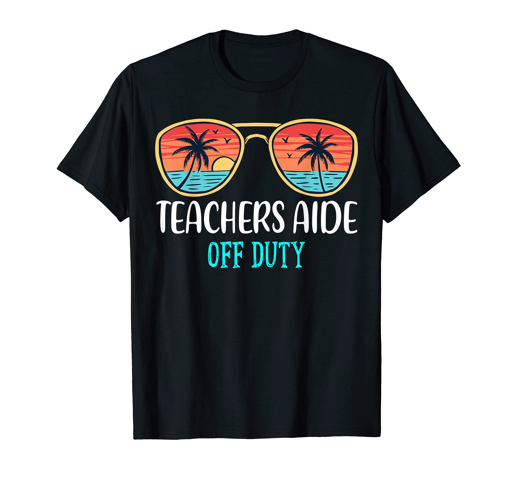Teachers Aide Off Duty Happy Last Day Of School Summer 2021 T-Shirt