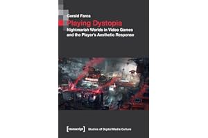 Playing Dystopia: Nightmarish Worlds in Video Games and the Player's Aesthetic Response (Bild und Bit. Studien zur digitalen 