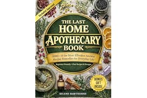 The Last Home Apothecary Book: 1001 of the Most Effective Ancient Herbal Remedies for Everyday Life